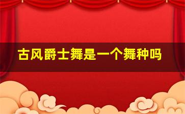 古风爵士舞是一个舞种吗