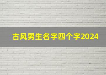 古风男生名字四个字2024