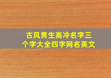 古风男生高冷名字三个字大全四字网名英文