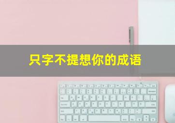 只字不提想你的成语