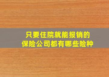 只要住院就能报销的保险公司都有哪些险种