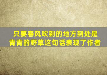 只要春风吹到的地方到处是青青的野草这句话表现了作者