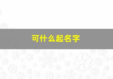 可什么起名字