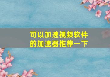 可以加速视频软件的加速器推荐一下