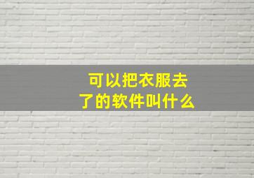 可以把衣服去了的软件叫什么