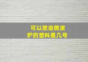 可以放进微波炉的塑料是几号