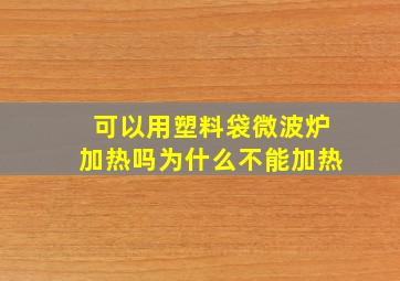 可以用塑料袋微波炉加热吗为什么不能加热