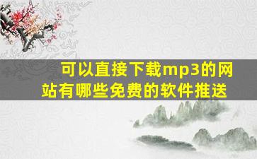 可以直接下载mp3的网站有哪些免费的软件推送