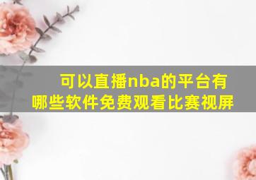 可以直播nba的平台有哪些软件免费观看比赛视屏