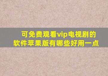 可免费观看vip电视剧的软件苹果版有哪些好用一点