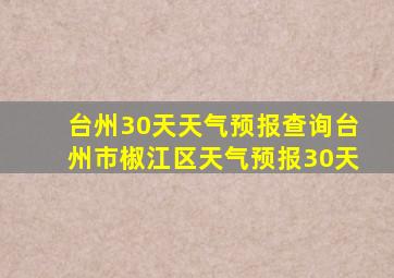 台州30天天气预报查询台州市椒江区天气预报30天