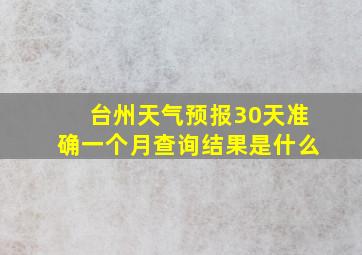 台州天气预报30天准确一个月查询结果是什么