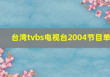 台湾tvbs电视台2004节目单