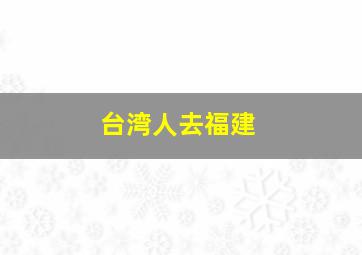 台湾人去福建