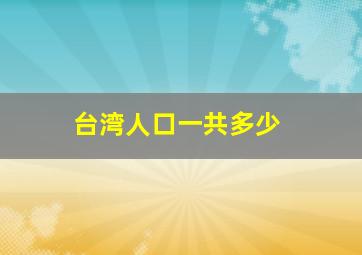 台湾人口一共多少