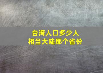 台湾人口多少人相当大陆那个省份