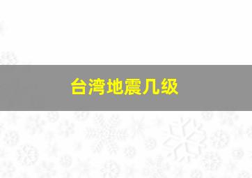 台湾地震几级