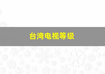 台湾电视等级