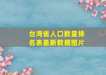 台湾省人口数量排名表最新数据图片