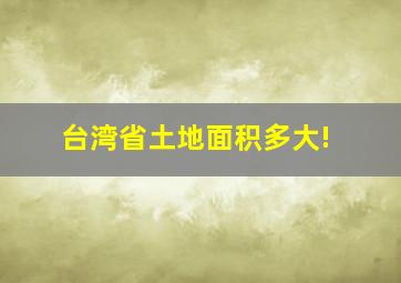 台湾省土地面积多大!