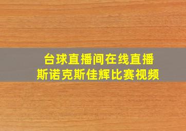 台球直播间在线直播斯诺克斯佳辉比赛视频