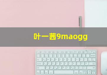 叶一茜9maogg