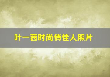 叶一茜时尚俏佳人照片