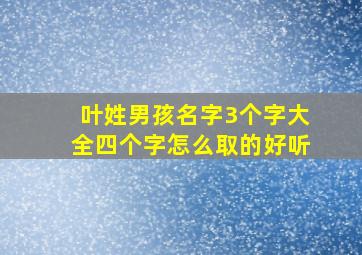 叶姓男孩名字3个字大全四个字怎么取的好听