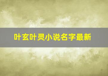 叶玄叶灵小说名字最新