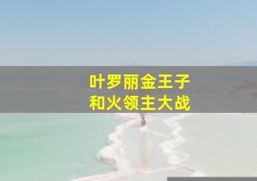 叶罗丽金王子和火领主大战