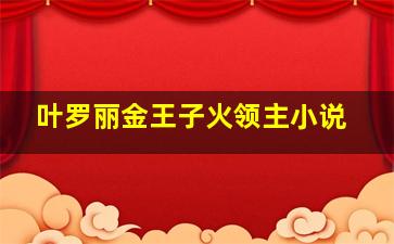 叶罗丽金王子火领主小说