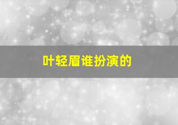 叶轻眉谁扮演的