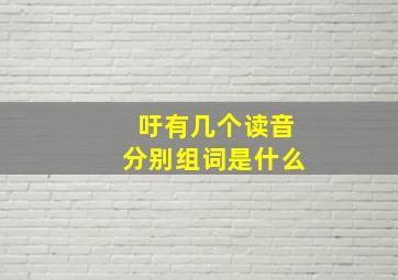 吁有几个读音分别组词是什么