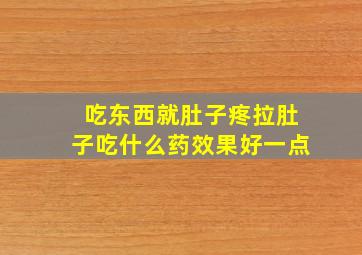 吃东西就肚子疼拉肚子吃什么药效果好一点