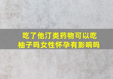 吃了他汀类药物可以吃柚子吗女性怀孕有影响吗