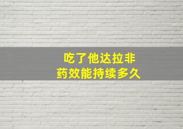 吃了他达拉非药效能持续多久