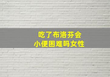 吃了布洛芬会小便困难吗女性