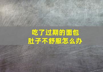 吃了过期的面包肚子不舒服怎么办