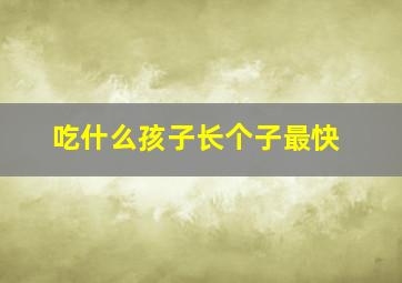 吃什么孩子长个子最快