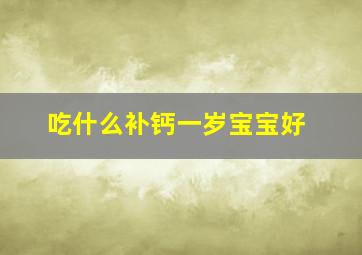 吃什么补钙一岁宝宝好