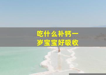 吃什么补钙一岁宝宝好吸收