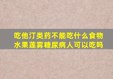 吃他汀类药不能吃什么食物水果莲雾糖尿病人可以吃吗