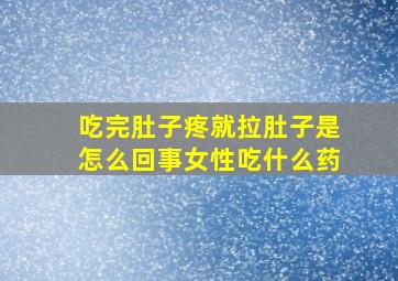 吃完肚子疼就拉肚子是怎么回事女性吃什么药