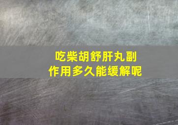 吃柴胡舒肝丸副作用多久能缓解呢