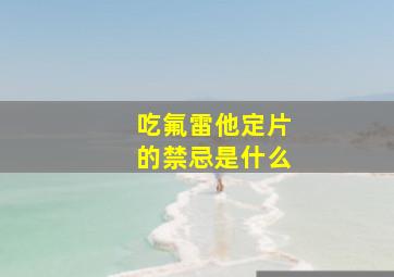 吃氟雷他定片的禁忌是什么