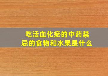 吃活血化瘀的中药禁忌的食物和水果是什么