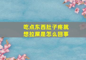 吃点东西肚子疼就想拉屎是怎么回事