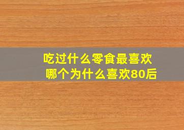 吃过什么零食最喜欢哪个为什么喜欢80后