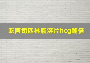 吃阿司匹林肠溶片hcg翻倍