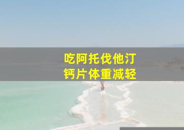 吃阿托伐他汀钙片体重减轻